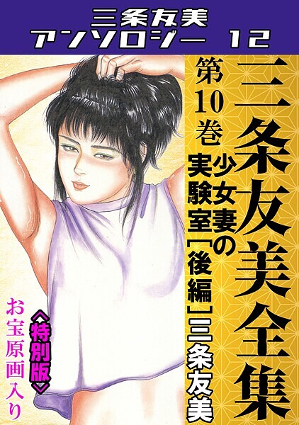 三条友美全集 第10巻 少女妻の実験室［後編］＜お宝原画入り特別版＞・三条友美アンソロジー12 - エロ漫画の画像