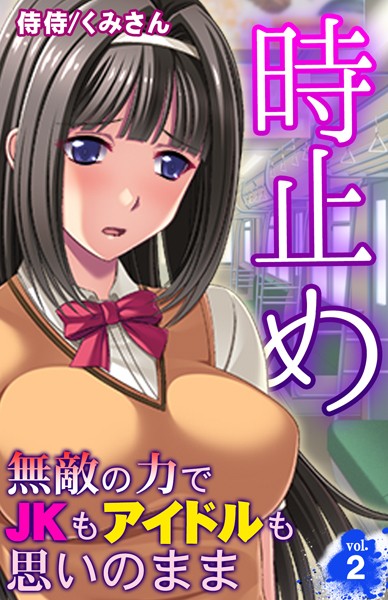 時止め〜無敵の力でJKもアイドルの配信先は？エロ漫画を無料で立ち読み